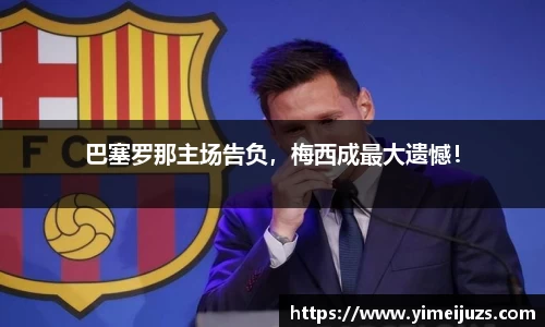 巴塞罗那主场告负，梅西成最大遗憾！