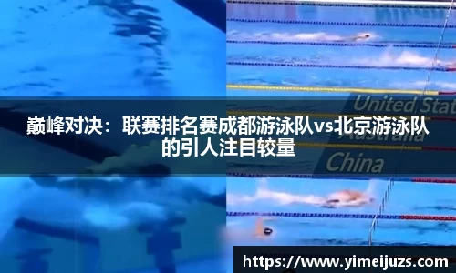 巅峰对决：联赛排名赛成都游泳队vs北京游泳队的引人注目较量
